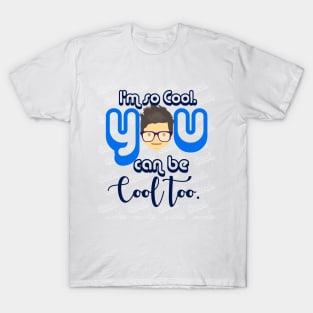 I Am so Cool. You Can Be Cool Too T-Shirt T-Shirt